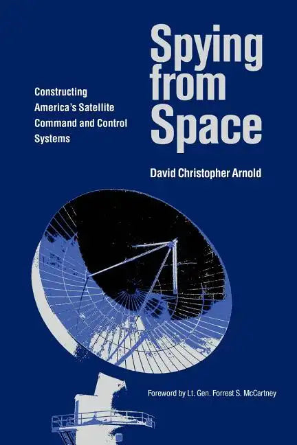 Spying from Space: Constructing America's Satellite Command and Control Systems Volume 12 - Paperback