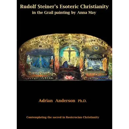 Rudolf Steiner's Esoteric Christianity in the Grail painting by Anna May: Contemplating the sacred in Rosicrucian Christianity - Hardcover