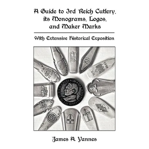 A Guide to 3rd Reich Cutlery, Its Monograms, Logos, and Maker Marks: With Extensive Historical Exposition - Paperback