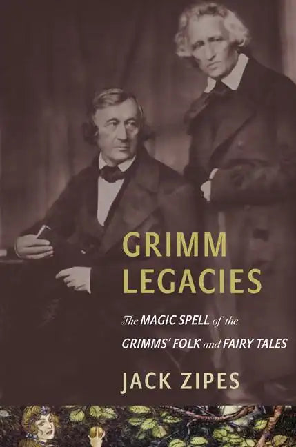 Grimm Legacies: The Magic Spell of the Grimms' Folk and Fairy Tales - Paperback