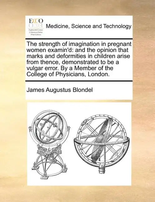 The Strength of Imagination in Pregnant Women Examin'd: And the Opinion That Marks and Deformities in Children Arise from Thence, Demonstrated to Be a - Paperback