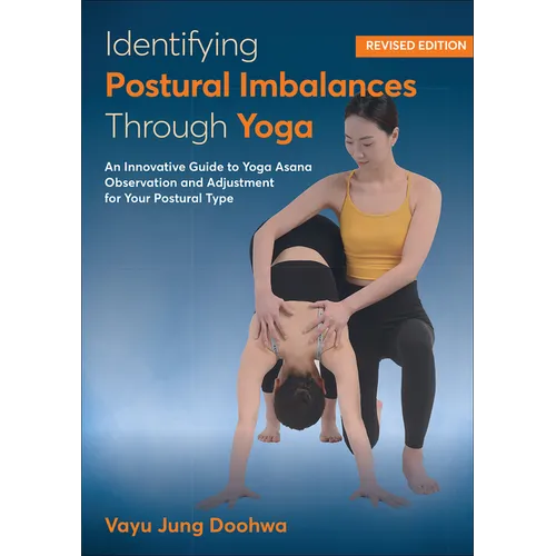 Identifying Postural Imbalances Through Yoga: An Innovative Guide to Yoga Asana Observation and Adjustment for Your Postural Type - Paperback