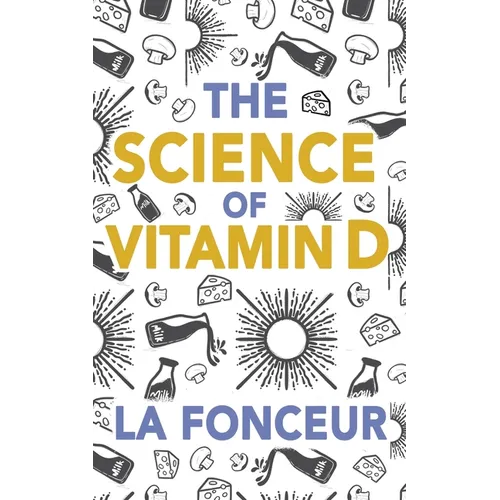 The Science of Vitamin D: Everything You Need to Know About Vitamin D - Paperback