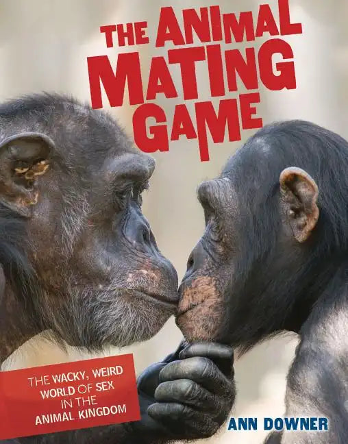 The Animal Mating Game: The Wacky, Weird World of Sex in the Animal Kingdom - Library Binding