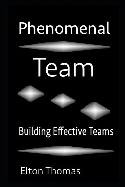 Phenomenal Team: Building Effective Teams - Paperback