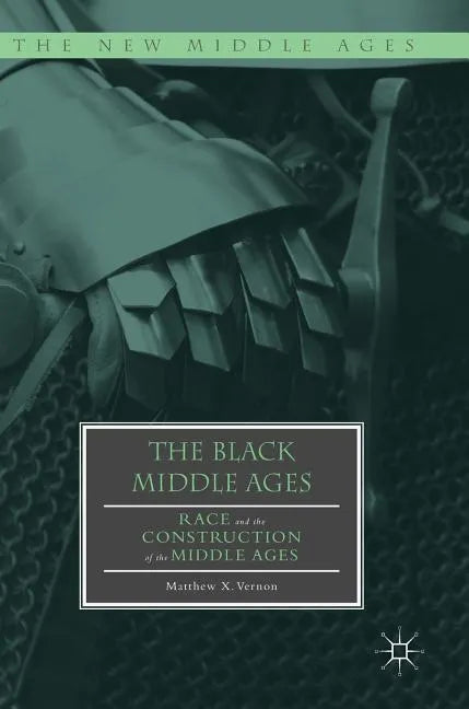 The Black Middle Ages: Race and the Construction of the Middle Ages - Hardcover