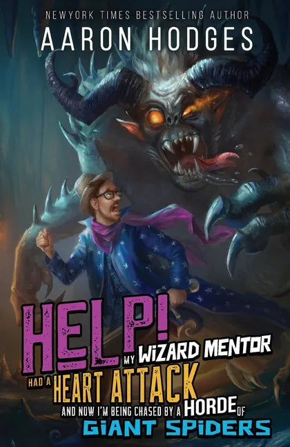 Help! My Wizard Mentor Had a Heart Attack and Now I'm Being Chased by a Horde of Giant Spiders! - Paperback