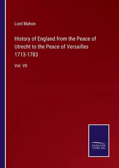 History of England from the Peace of Utrecht to the Peace of Versailles 1713-1783: Vol. VII - Paperback