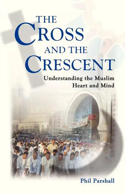 The Cross and the Crescent: Understanding the Muslim Heart & Mind - Paperback
