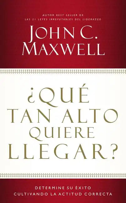 ¿Qué Tan Alto Quiere Llegar?: Determine Su Éxito Cultivando La Actitud Correcta - Paperback