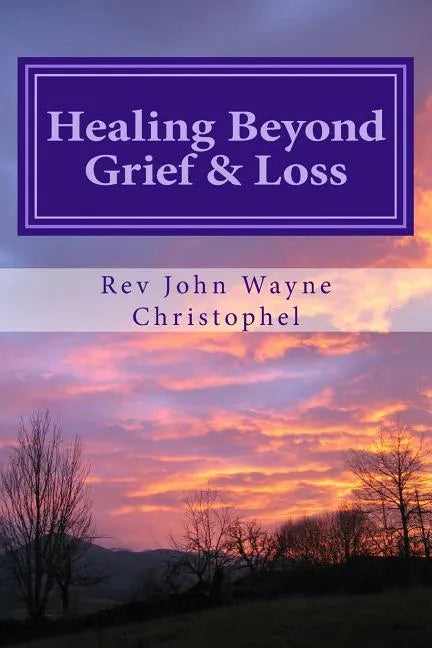 Healing Beyond Grief & Loss: Grief Care - Paperback