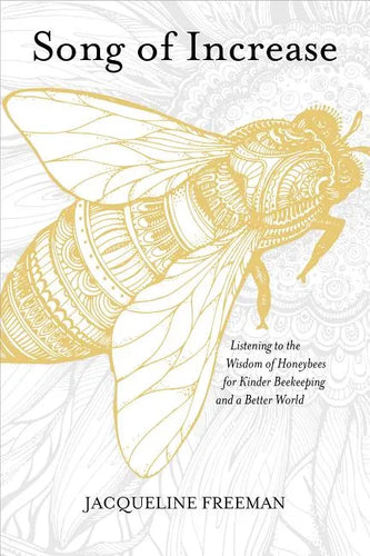Song of Increase: Listening to the Wisdom of Honeybees for Kinder Beekeeping and a Better World - Paperback