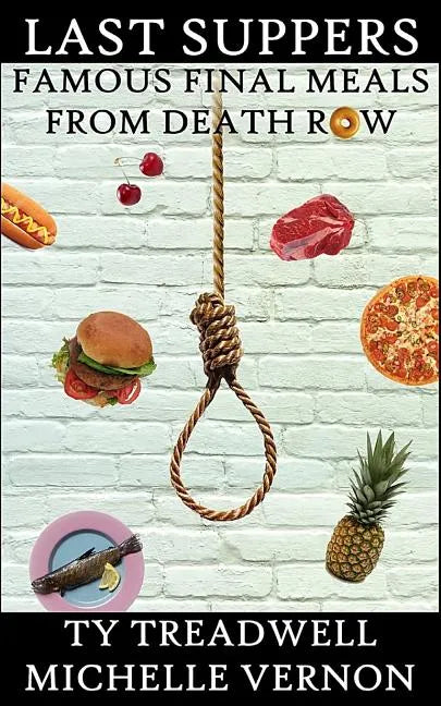 Last Suppers: Famous Final Meals from Death Row - Paperback