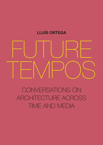 Future Tempos: Conversations on Architecture Across Time and Media - Paperback