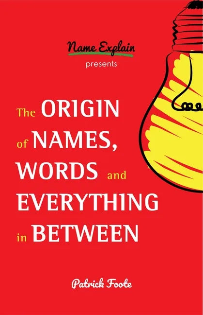 The Origin of Names, Words and Everything in Between: (Name Meanings, Fun Facts, Word Origins, Etymology) - Paperback