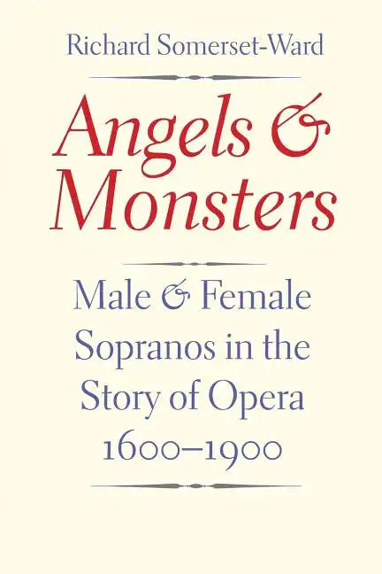 Angels and Monsters: Male and Female Sopranos in the Story of Opera, 1600-1900 - Paperback