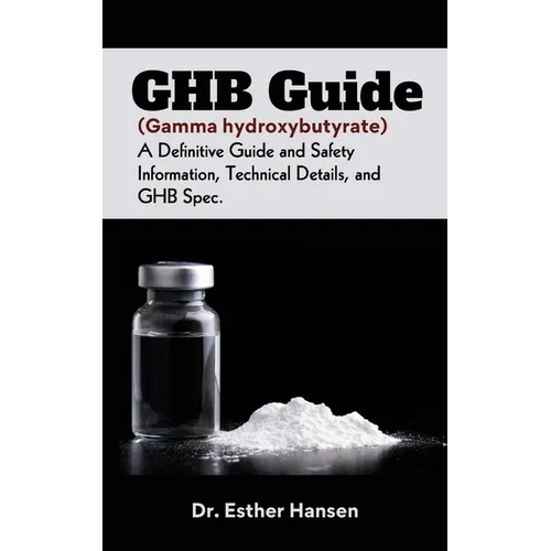GHB Guide (Gamma hydroxybutyrate): A Definitive Guide and Safety Information, Technical Details, and GHB Spec - Paperback
