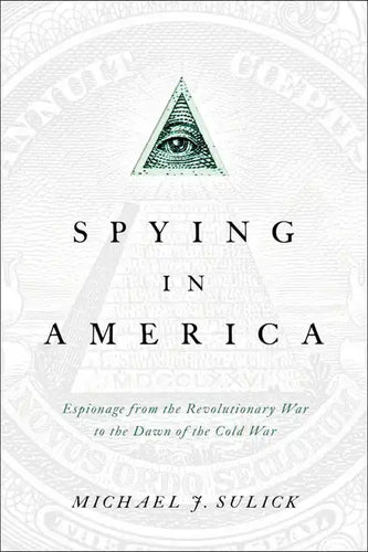 Spying in America: Espionage from the Revolutionary War to the Dawn of the Cold War - Paperback