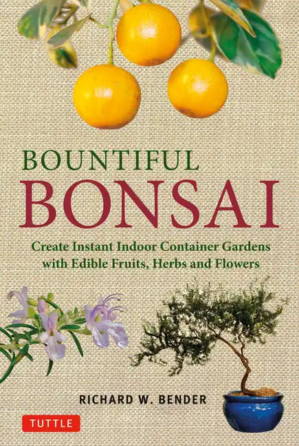 Bountiful Bonsai: Create Instant Indoor Container Gardens with Edible Fruits, Herbs and Flowers - Paperback