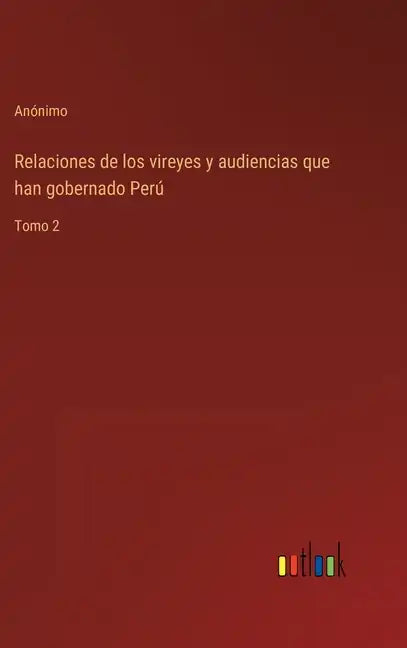 Relaciones de los vireyes y audiencias que han gobernado Perú: Tomo 2 - Hardcover