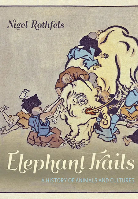 Elephant Trails: A History of Animals and Cultures - Hardcover