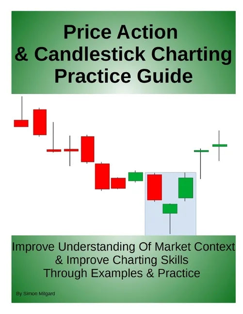 Price Action & Candlestick Charting Practice Guide: Improve Understanding Of Market Context & Improve Charting Skills Through Examples & Practice - Paperback