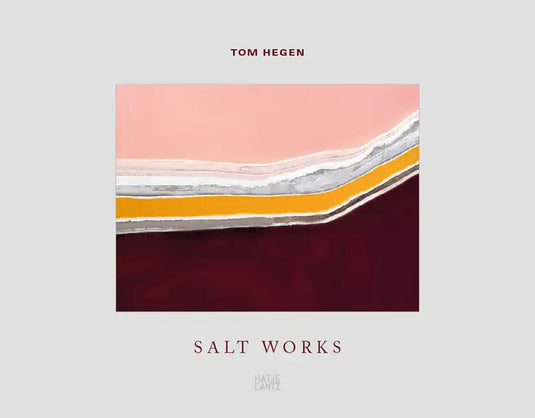 Tom Hegen: Salt Works - Hardcover