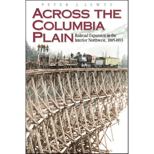 Across the Columbia Plain: Railroad Expansion in the Interior Northwest, 1885-1893 - Paperback