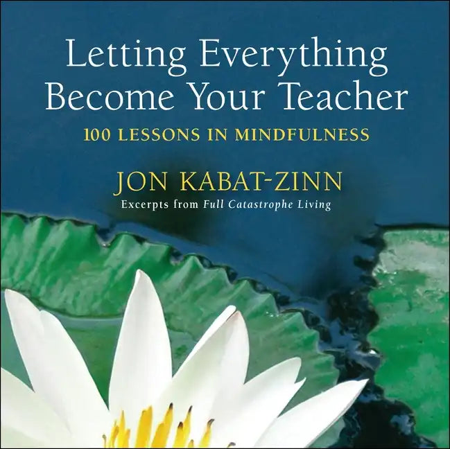 Letting Everything Become Your Teacher: 100 Lessons in Mindfulness - Paperback