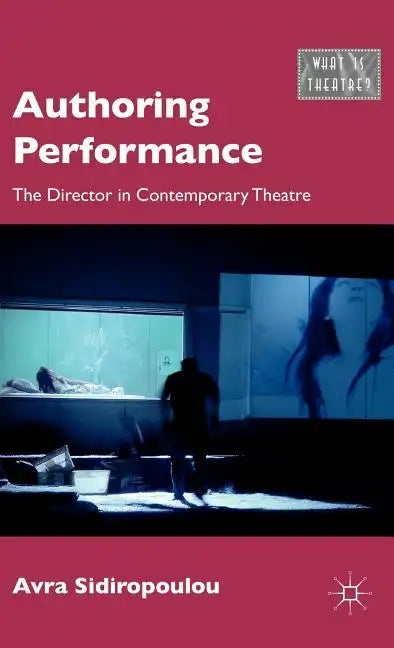 Authoring Performance: The Director in Contemporary Theatre - Hardcover