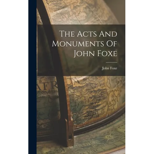 The Acts And Monuments Of John Foxe - Hardcover
