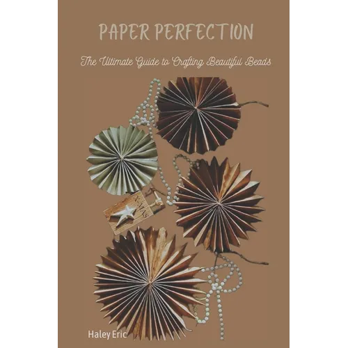 Paper Perfection: The Ultimate Guide to Crafting Beautiful Beads - Paperback