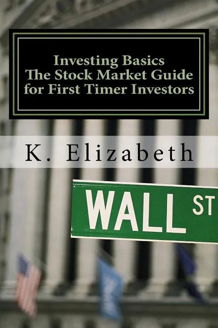 Investing Basics: The Stock Market Guide for First Timer Investors (How to Invest in the Stock Market How to Start Investing) - Paperback