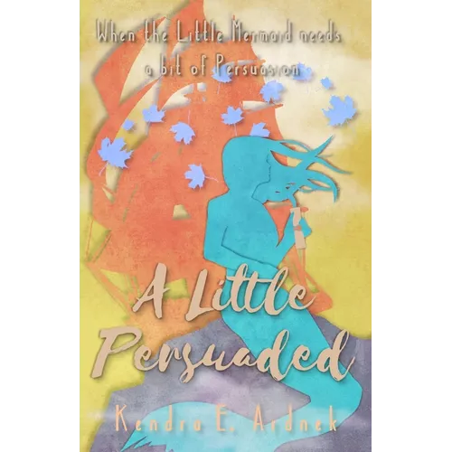 A Little Persuaded: The Little Mermaid needs a bit of Persuasion - Paperback