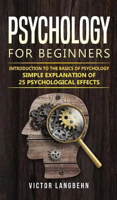 Psychology for Beginners: Introduction to the Basics of Psychology - Simple Explanation of 25 psychological Effects - Hardcover