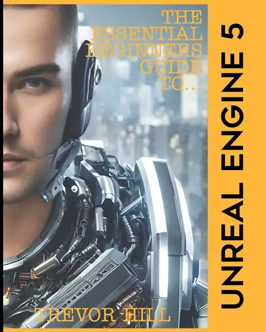 The Essential Beginners Guide to Unreal Engine 5: 2023 Edition - Paperback