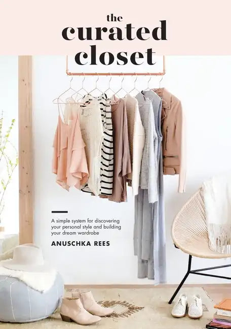 The Curated Closet: A Simple System for Discovering Your Personal Style and Building Your Dream Wardrobe - Paperback