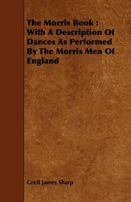 The Morris Book: With a Description of Dances as Performed by the Morris Men of England - Paperback