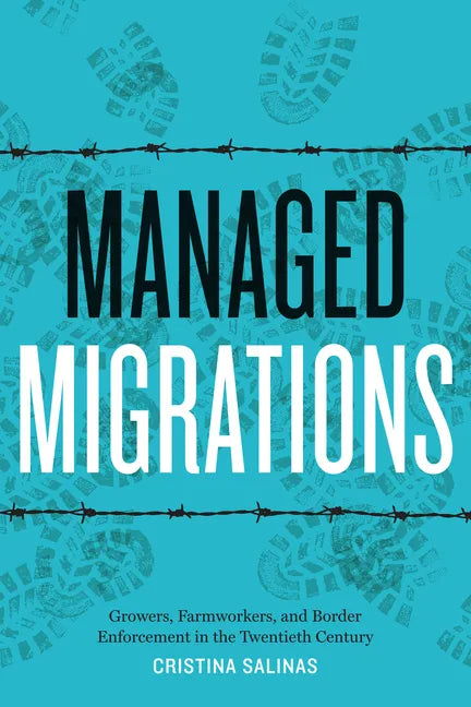 Managed Migrations: Growers, Farmworkers, and Border Enforcement in the Twentieth Century - Paperback