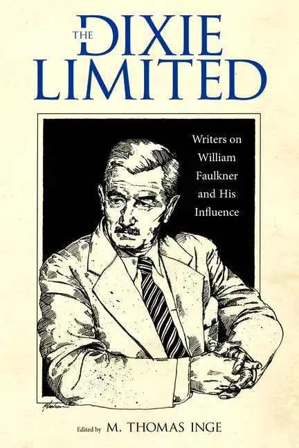 Dixie Limited: Writers on William Faulkner and His Influence - Hardcover