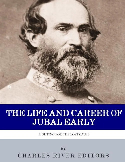 Fighting for the Lost Cause: The Life and Career of General Jubal Early - Paperback