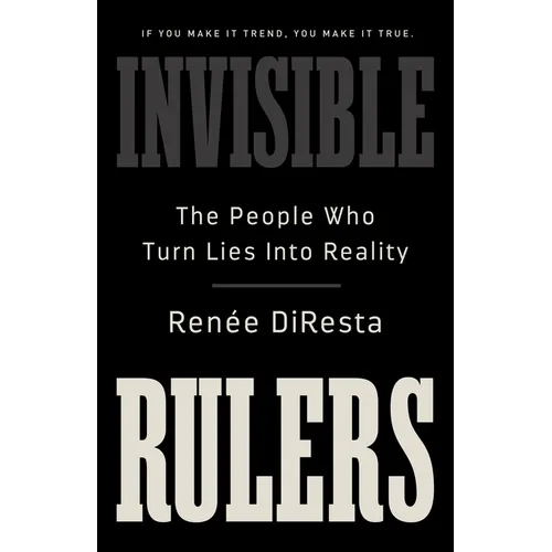 Invisible Rulers: The People Who Turn Lies Into Reality - Hardcover