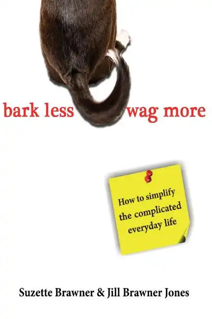 Bark Less Wag More: How To Simplify The Complicated Every Day Life - Paperback