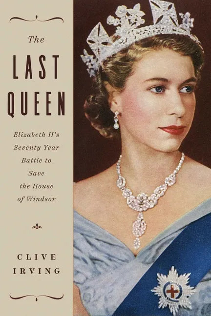 The Last Queen: Elizabeth II's Seventy Year Battle to Save the House of Windsor - Hardcover