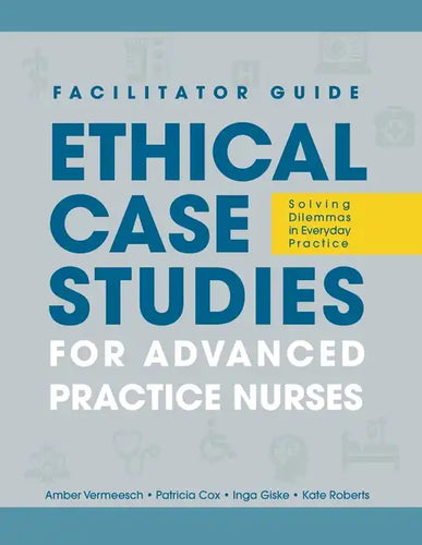 FACILITATOR GUIDE to Ethical Case Studies for Advanced Practice Nurses: Solving Dilemmas in Everyday Practice - Paperback