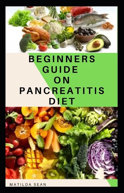 Beginners Guide on Pancreatitis Diet: Food diet meal plan recipe that helps you overcome pains and fatigues for strong and healthy living - Paperback