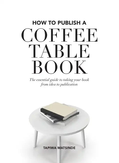 How to Publish a Coffee Table Book: The essential guide to taking your book from idea to publication - Paperback
