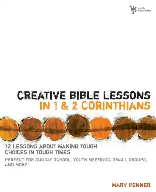 Creative Bible Lessons in 1 and 2 Corinthians: 12 Lessons about Making Tough Choices in Tough Times - Paperback