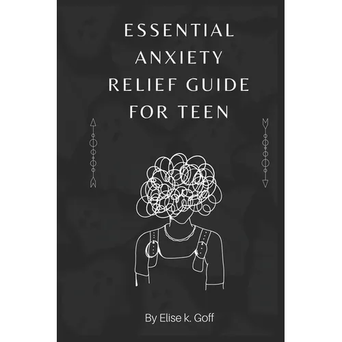 Essential Anxiety Relief Guide For Teen: Navigating the Turbulent Waters of Teenage Anxiety - Paperback