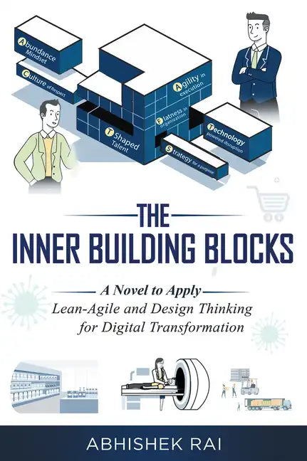 The Inner Building Blocks: A Novel to Apply Lean-Agile and Design Thinking for Digital Transformation - Paperback